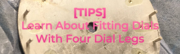 [TIPS] Learn about fitting dials with four dial legs